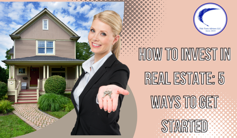 How to Invest in Real Estate 5 Ways to Get Started